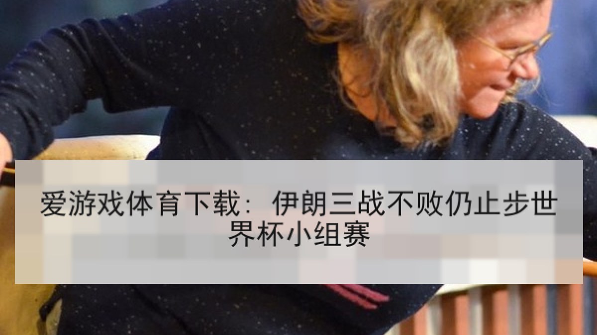 爱游戏体育下载: 伊朗三战不败仍止步世界杯小组赛